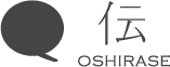 伝 OSHIRASE